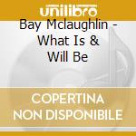 Bay Mclaughlin - What Is & Will Be cd