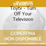 Toytv - Turn Off Your Television cd