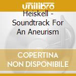 Heiskell - Soundtrack For An Aneurism cd