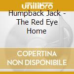 Humpback Jack - The Red Eye Home cd