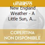 New England Weather - A Little Sun, A Little Rain cd