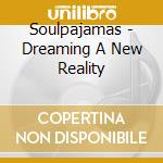 Soulpajamas - Dreaming A New Reality cd