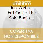 Bob Webb - Full Circle: The Solo Banjo Sessions cd