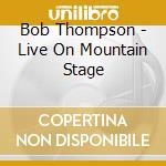 Bob Thompson - Live On Mountain Stage cd