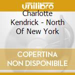Charlotte Kendrick - North Of New York cd