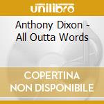 Anthony Dixon - All Outta Words cd musicale di Anthony Dixon