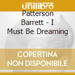 Patterson Barrett - I Must Be Dreaming cd musicale di Patterson Barrett