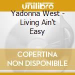 Yadonna West - Living Ain't Easy cd musicale di Yadonna West