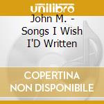 John M. - Songs I Wish I'D Written cd