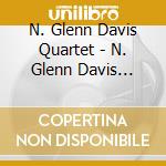 N. Glenn Davis Quartet - N. Glenn Davis Quartet - A Dif cd