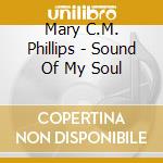 Mary C.M. Phillips - Sound Of My Soul cd musicale di Mary C.M. Phillips