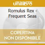 Romulus Rex - Frequent Seas cd