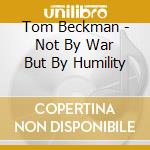 Tom Beckman - Not By War But By Humility cd