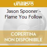 Jason Spooner - Flame You Follow cd musicale di Jason Spooner