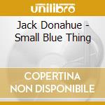 Jack Donahue - Small Blue Thing cd