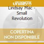 Lindsay Mac - Small Revolution cd musicale di Lindsay Mac