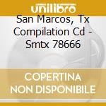 San Marcos, Tx Compilation Cd - Smtx 78666 cd