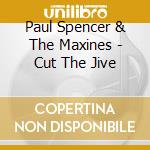 Paul Spencer & The Maxines - Cut The Jive cd