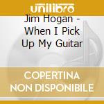 Jim Hogan - When I Pick Up My Guitar cd