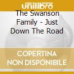 The Swanson Family - Just Down The Road cd musicale di The Swanson Family