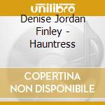 Denise Jordan Finley - Hauntress cd musicale di Denise Jordan Finley