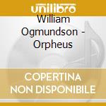William Ogmundson - Orpheus cd musicale di William Ogmundson