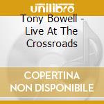 Tony Bowell - Live At The Crossroads cd