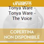 Tonya Ware - Tonya Ware - The Voice cd musicale di Tonya Ware