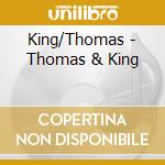 King/Thomas - Thomas & King cd musicale di King/Thomas