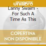 Lanny Swaim - For Such A Time As This cd