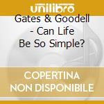 Gates & Goodell - Can Life Be So Simple? cd musicale di Gates & Goodell