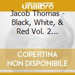 Jacob Thomas - Black, White, & Red Vol. 2 E.P. cd musicale di Jacob Thomas