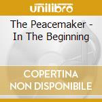 The Peacemaker - In The Beginning cd musicale di The Peacemaker