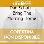 Dan Schatz - Bring The Morning Home cd