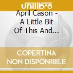 April Cason - A Little Bit Of This And A Lil' Bit Of That cd musicale di April Cason