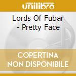 Lords Of Fubar - Pretty Face cd musicale di Lords Of Fubar