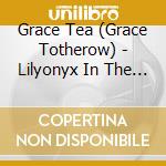 Grace Tea (Grace Totherow) - Lilyonyx In The Isis Rise cd