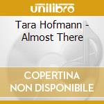 Tara Hofmann - Almost There cd