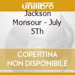 Jackson Monsour - July 5Th cd musicale di Jackson Monsour