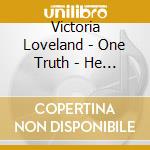 Victoria Loveland - One Truth - He Lives cd musicale di Victoria Loveland