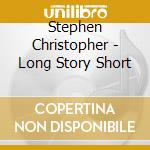 Stephen Christopher - Long Story Short cd
