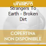 Strangers To Earth - Broken Dirt cd