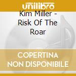 Kim Miller - Risk Of The Roar cd musicale di Kim Miller