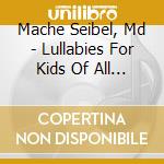 Mache Seibel, Md - Lullabies For Kids Of All Ages (Healthrock) cd