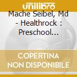 Mache Seibel, Md - Healthrock : Preschool Edition cd