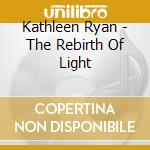 Kathleen Ryan - The Rebirth Of Light cd