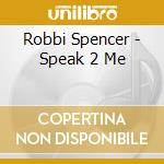 Robbi Spencer - Speak 2 Me cd