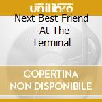 Next Best Friend - At The Terminal cd