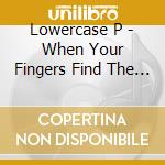 Lowercase P - When Your Fingers Find The Shapes cd musicale di Lowercase P