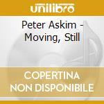Peter Askim - Moving, Still cd musicale di Peter Askim